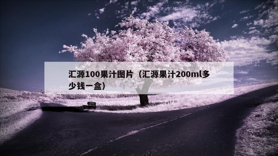 汇源100果汁图片（汇源果汁200ml多少钱一盒）